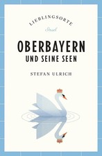 Oberbayern und seine Seen Reiseführer LIEBLINGSORTE | Stefan Ulrich | Buch