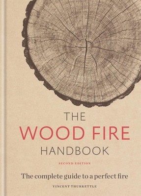 The Wood Fire Handbook: The complete guide to  by Thurkettle, Vincent 1784726192