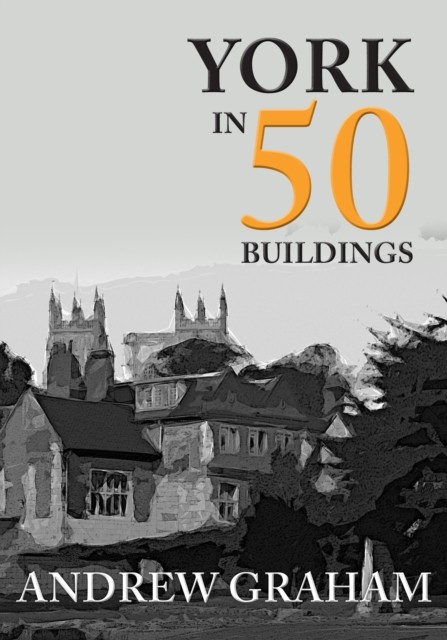 York in 50 Buildings by Andrew Graham (Paperback Book)