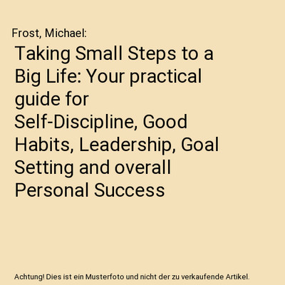 Taking Small Steps to a Big Life: Your practical guide for Self-Discipline, Good