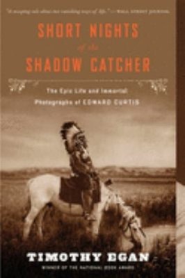 Short Nights of the Shadow Catcher : The Epic Life and Immortal P