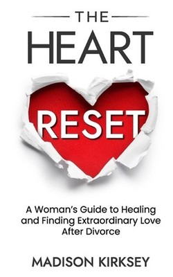 The Heart Reset: A Woman's Guide to Healing and Finding Extraordinary Love After