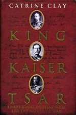 King, Kaiser, Tsar: Three Royal Cousins Who Led the World to War - VERY GOOD
