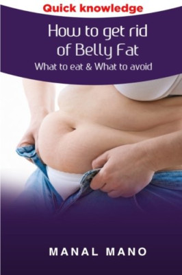 How to Get Rid of Belly Fat: What to Eat & What to Avoi - Paperback NEW Hano, Ma