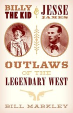 Billy the Kid and Jesse James: Outlaws of the Legendary West by Bill Markley (En