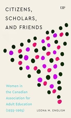 Citizens, Scholars, and Friends : Women in the Canadian Association for Adult...