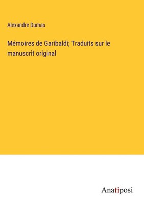 Alexandre Dumas | Mémoires de Garibaldi; Traduits sur le manuscrit original