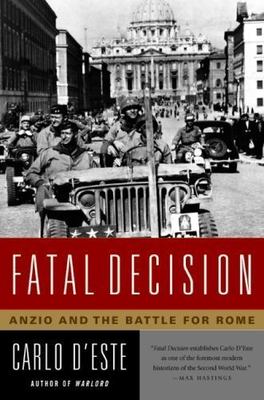 Fatal Decision: Anzio and the Battle for Rome by D'Este, Carlo