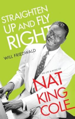 Will Friedwald - Straighten Up and Fly Right   The Life and Music of N - X555z