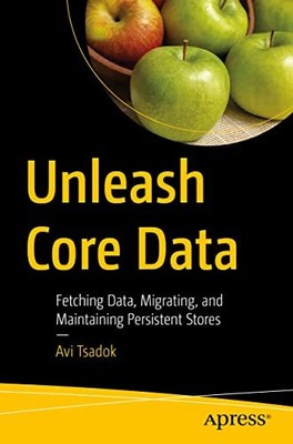 Unleash Core Data: Fetching Data, Migrating, and Maintaining Per