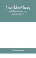 Alfred Hoare | A Short Italian Dictionary; Abridged From The Author's Larger...