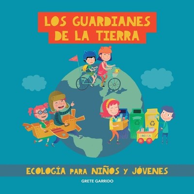 Los guardianes de la Tierra. Ecología para niños y jóvenes: Cuidar el planeta pa
