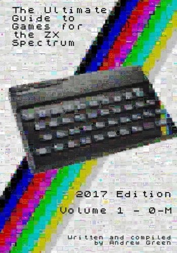 The Ultimate Guide to Games for the ZX Spectrum 2017 Edition Volume 1