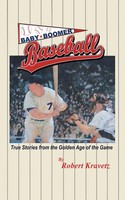 Baby Boomer Baseball | True Stories From The Go*Den Age Of The Game | Kravetz