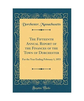 The Fifteenth Annual Report of the Finances of the Town of Dorchester: For the Y