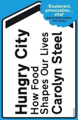 Hungry City: How Food Shapes Our Lives,Carolyn Steel- 9780099531