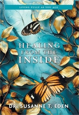 Healing From the Inside: Living Fully as You Age (Hardback or Cased Book)