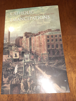 Catholic Emancipations: Irish Fiction from Thomas Moore to James Joyce, E. Nolan