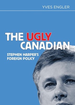 The Ugly Canadian: Stephen Harper s Foreign Policy - paperback Engler, Yve...