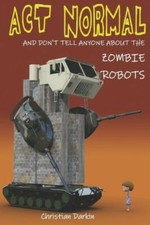 Act Normal And Don't Tell Anyone About The Zombie Robots: Read It Yourself ...