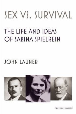 Sex Versus Survival : The Life and Ideas of Sabina Spielrein by John Launer...