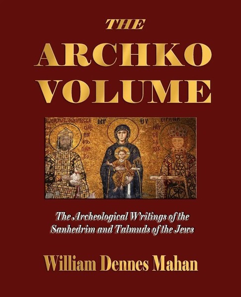 The Archko Volume Or, The Archeological Writings Of The Sanhedrim And Talmuds...-image