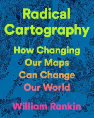 Radical Cartography: How Changing Our Maps Can Change Our World Hardcover