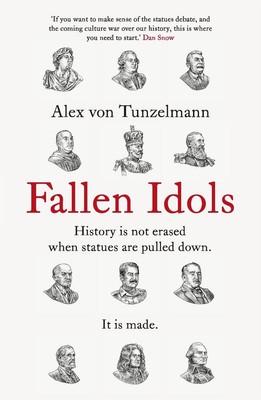 Fallen Idols: History is not erased when statues are pulled down. It is made. by