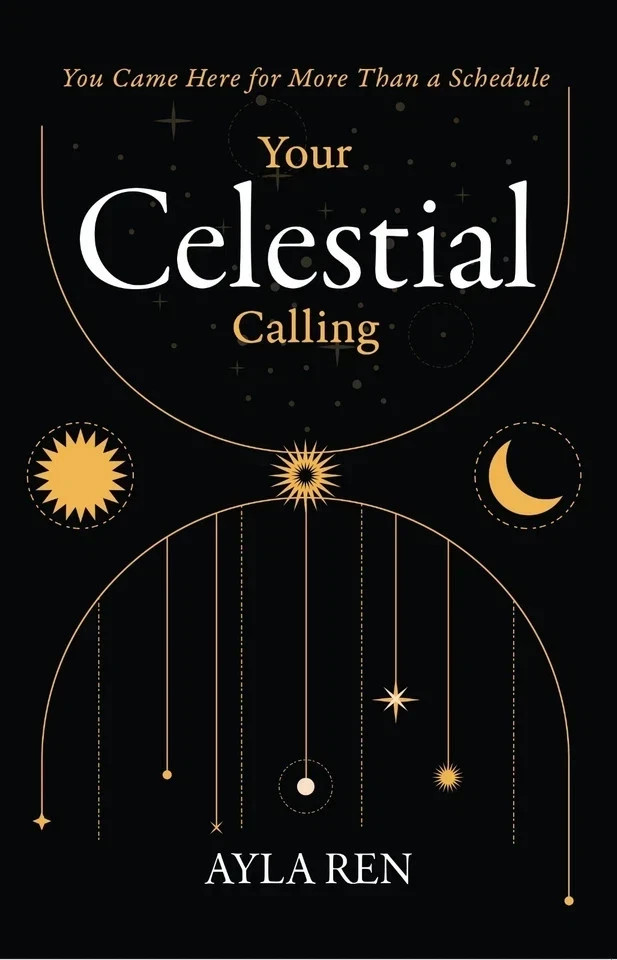 Your Celestial Calling: You Came Here for More Than a Schedule by Ayla Ren - Image 3