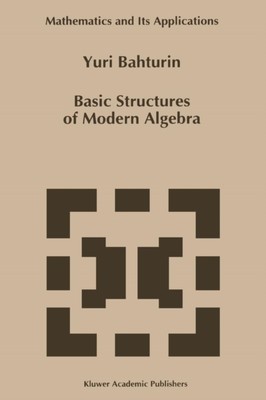 Bahturin - Basic Structures of Modern Algebra - New paperback or softb - X555z