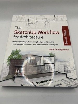 The Sketchup Workflow for Architecture: Modeling Buildings, Visualizing 2nd Ed.