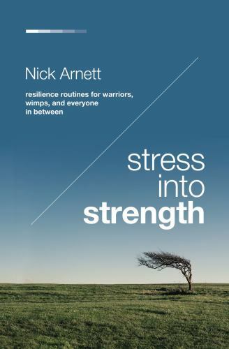 Stress into Strength : Resilience Routines for Warriors, Wimps, and Everyone ...