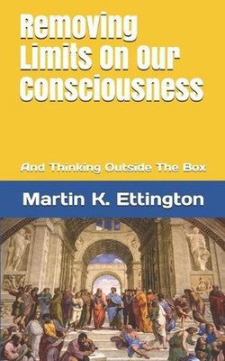 Removing Limits On Our Consciousness: And Thinking Outside The Box by Martin K.