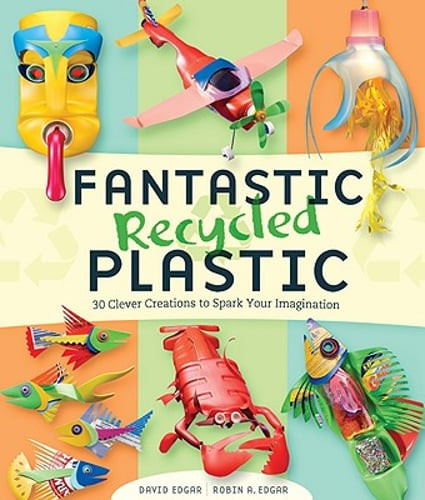 Fantastic Recycled Plastic: 30 Clever Creations to Spark Your Imagination: Used
