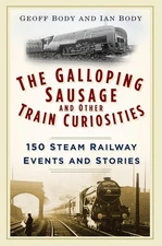 The Galloping Sausage and Other Train Curiosities: 150 Steam Railway Events and
