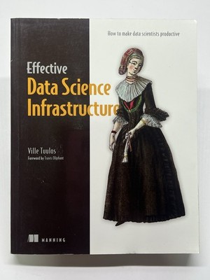 Effective Data Science Infrastructure: How to make data scientists productive
