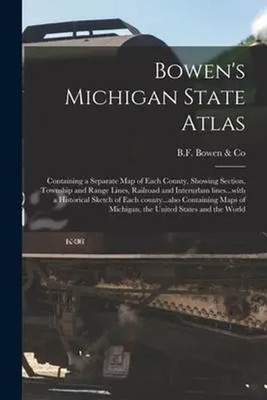 Bowen's Michigan State Atlas: Containing a Separate Map of Each County,...