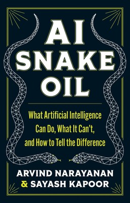 AI Snake Oil: What Artificial Intelligence Can Do, What It Can t, and How ...