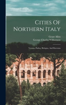 Williamson - Cities Of Northern Italy  Verona Padua Bologna And Rav - X555z