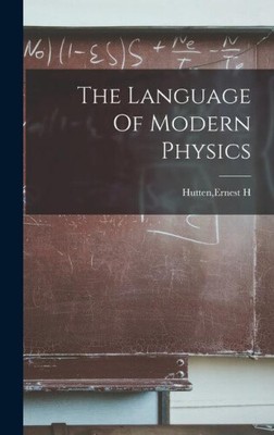 The Language Of Modern Physics by Ernest H. Hutten