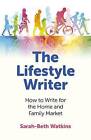 The Lifestyle Writer: How to Write for the Home and Family Market by Sarah-Beth Watkins (Paperback, 2013)