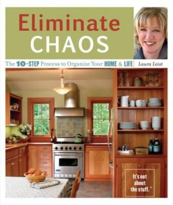 Eliminate Chaos: The 10-Step Process to Organize Your Home and Life by Leist