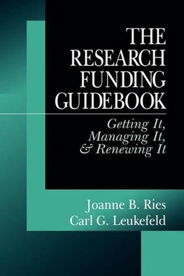 The Research Funding Guidebook: Getting It, Managing It, and Renewing It by Carl