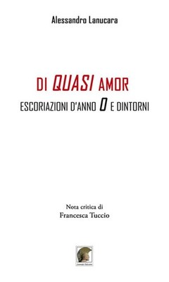 Alessandro Lanucara Di quasi amor. Escoriazioni d'anno 0 e dintorni (Paperback)