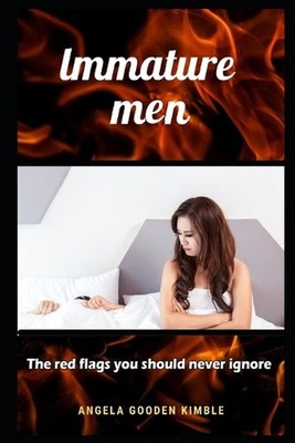 Immature Men: The Red Flags You Should Never Ignore by Angela Gooden Kimble Pape