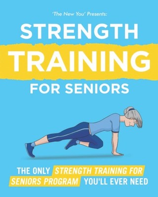 The New You: The Only Strength Training Program for Seniors You'