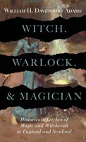 Witch, Warlock, And Magician - Historical Sketches Of Magic And Witchcraft In...