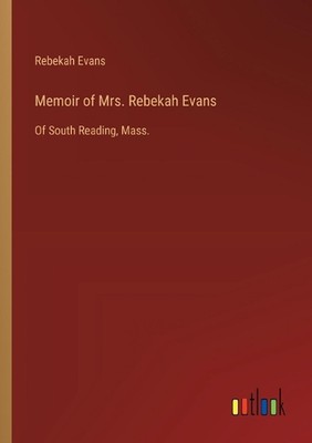 Memoir of Mrs. Rebekah Evans: Of South Reading, Mass. by Rebekah Evans Paperback