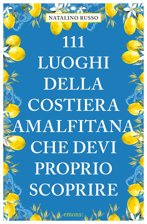 111 luoghi della Costiera Amalfitana che devi proprio - 2024 - Em