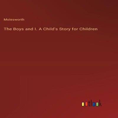 The Boys and I. A Child's Story for Children Molesworth Hardcover